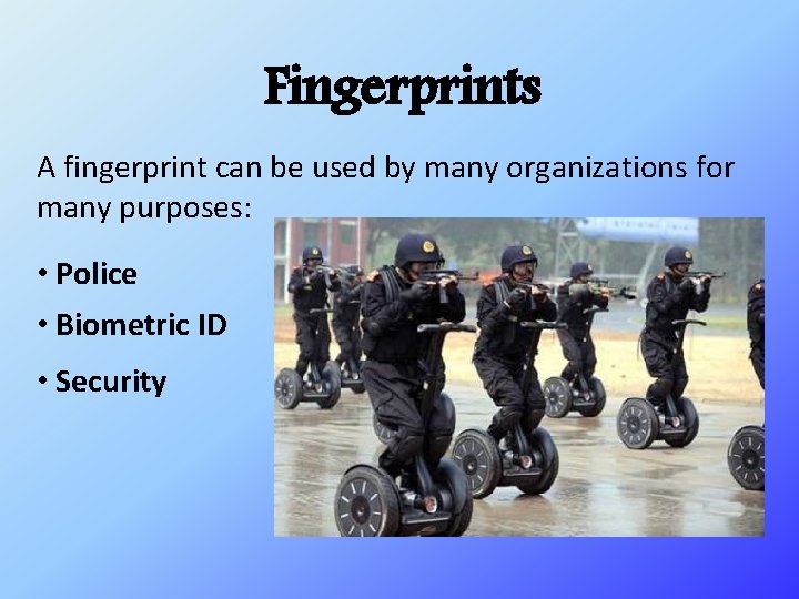 Fingerprints A fingerprint can be used by many organizations for many purposes: • Police