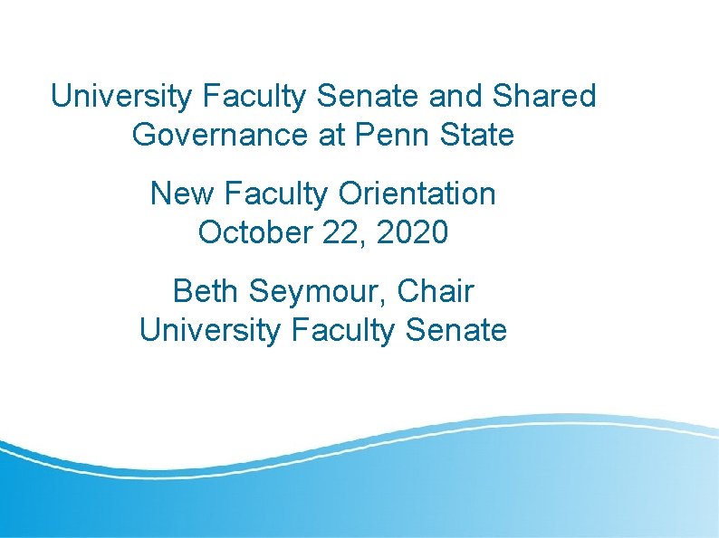 University Faculty Senate and Shared Governance at Penn State New Faculty Orientation October 22,