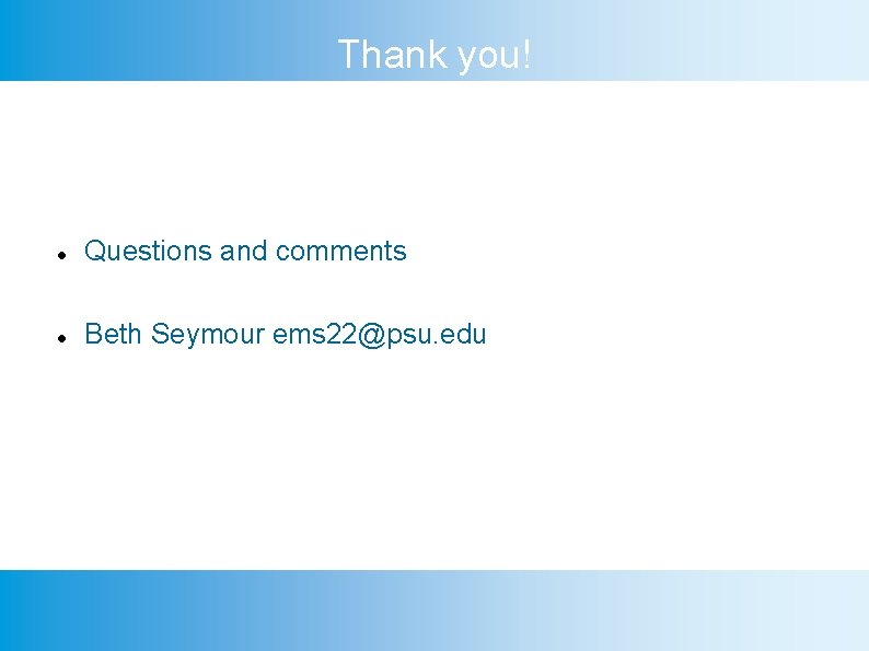 Thank you! Questions and comments Beth Seymour ems 22@psu. edu 