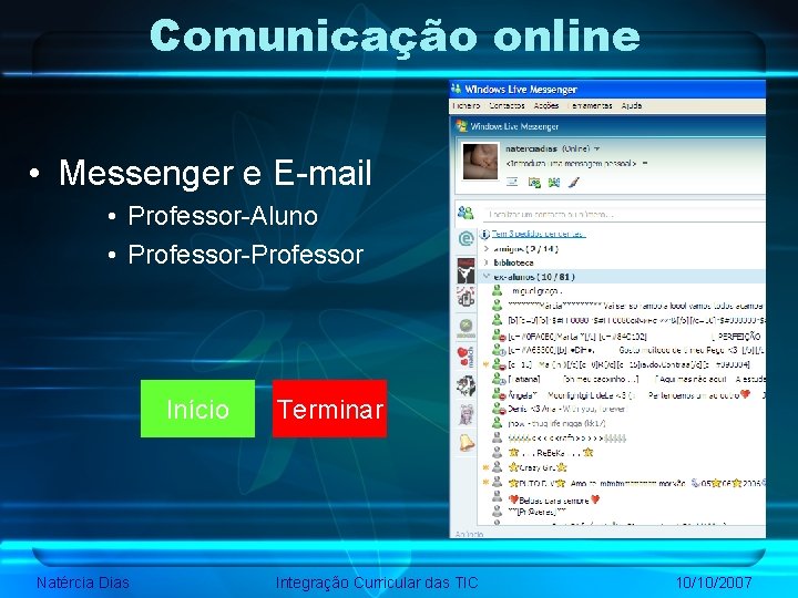Comunicação online • Messenger e E-mail • Professor-Aluno • Professor-Professor Início Natércia Dias Terminar