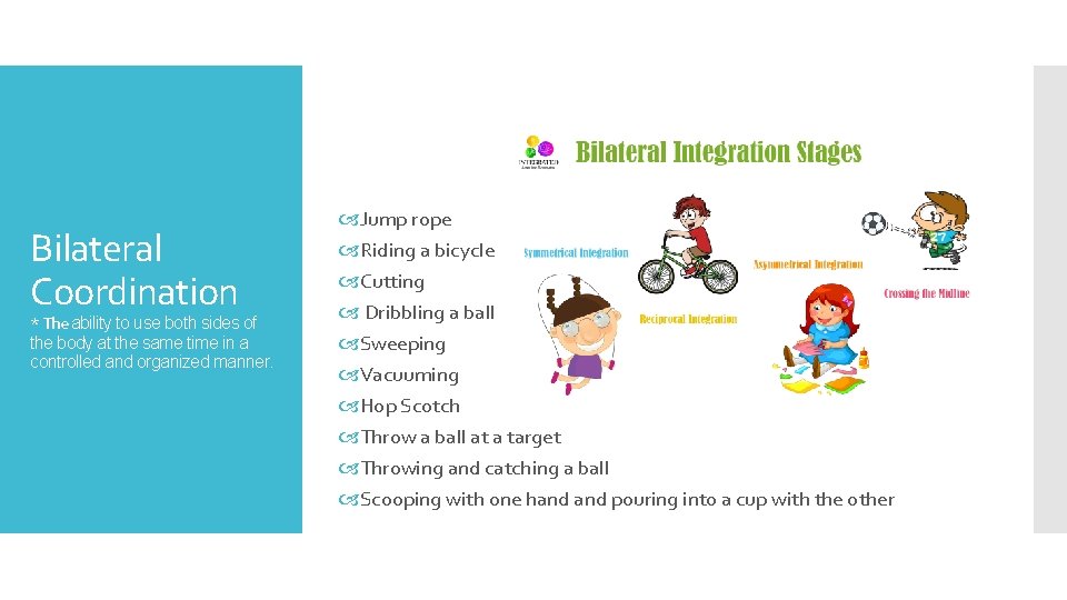 Bilateral Coordination * The ability to use both sides of the body at the