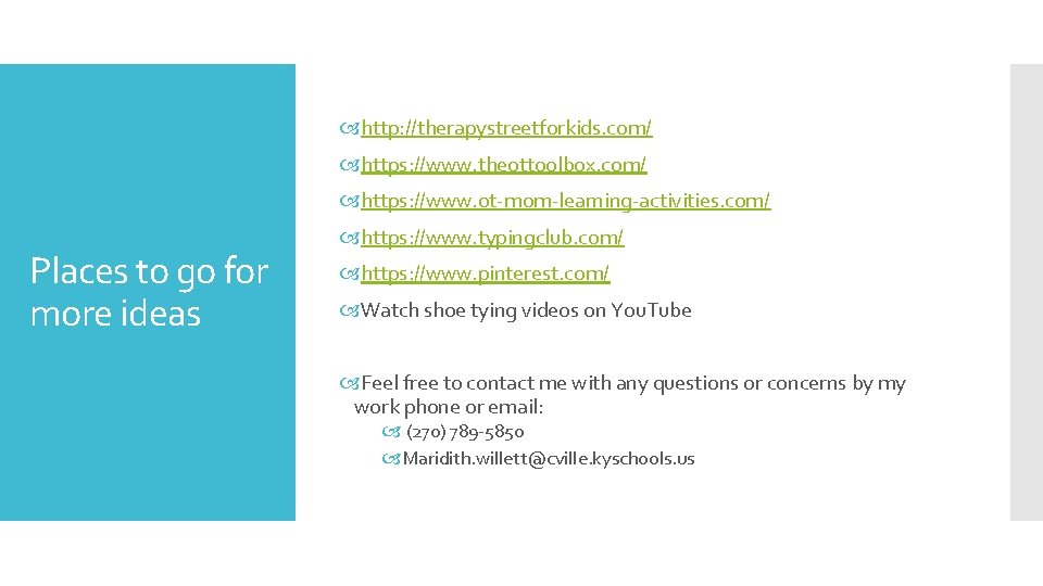  http: //therapystreetforkids. com/ https: //www. theottoolbox. com/ https: //www. ot-mom-learning-activities. com/ Places to