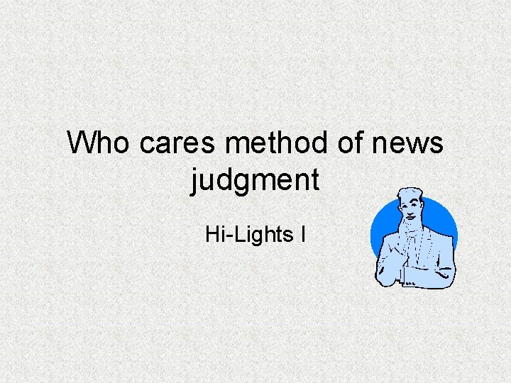 Who cares method of news judgment Hi-Lights I 