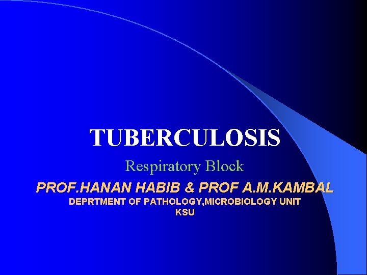 TUBERCULOSIS Respiratory Block PROF. HANAN HABIB & PROF A. M. KAMBAL DEPRTMENT OF PATHOLOGY,