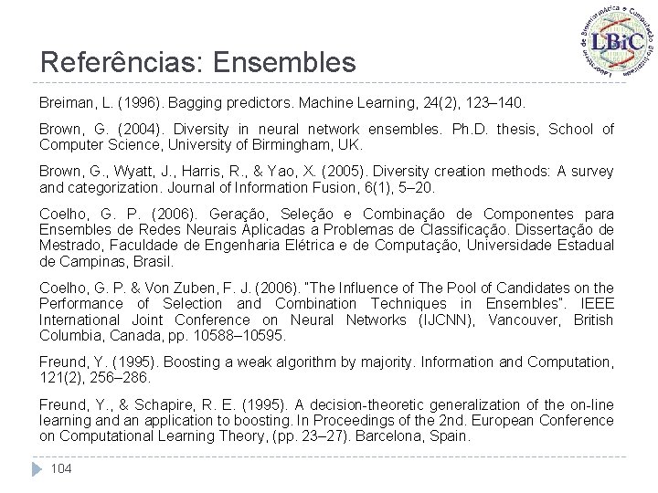 Referências: Ensembles Breiman, L. (1996). Bagging predictors. Machine Learning, 24(2), 123– 140. Brown, G.