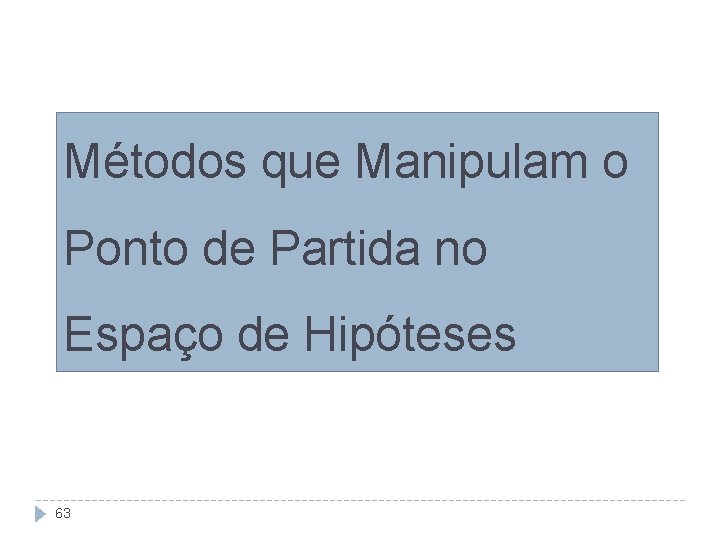 Métodos que Manipulam o Ponto de Partida no Espaço de Hipóteses 63 