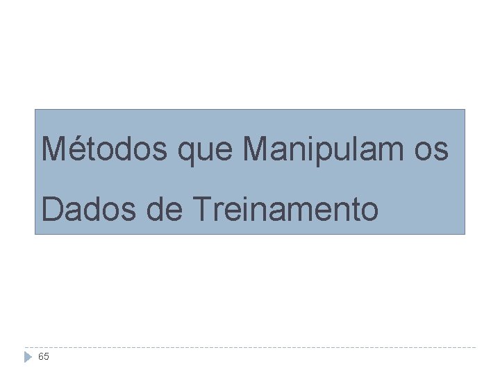 Métodos que Manipulam os Dados de Treinamento 65 