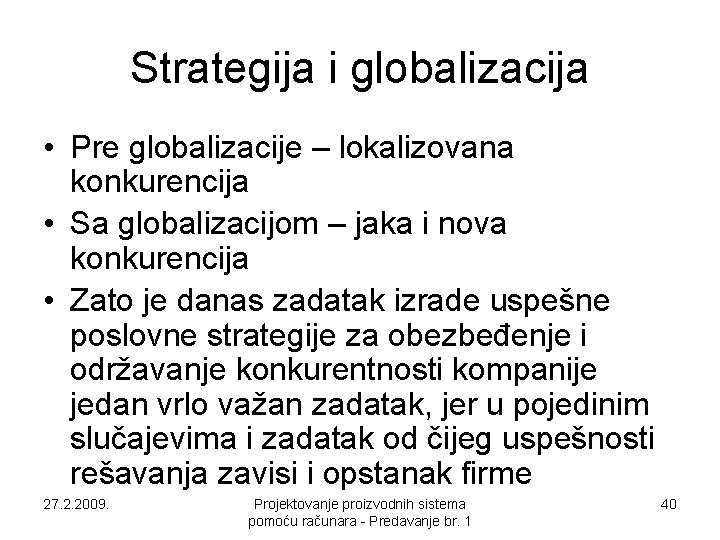 Strategija i globalizacija • Pre globalizacije – lokalizovana konkurencija • Sa globalizacijom – jaka Strategija i globalizacija • Pre globalizacije – lokalizovana konkurencija • Sa globalizacijom – jaka