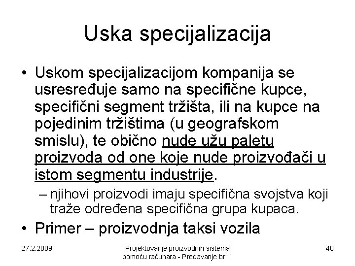 Uska specijalizacija • Uskom specijalizacijom kompanija se usresređuje samo na specifične kupce, specifični segment Uska specijalizacija • Uskom specijalizacijom kompanija se usresređuje samo na specifične kupce, specifični segment