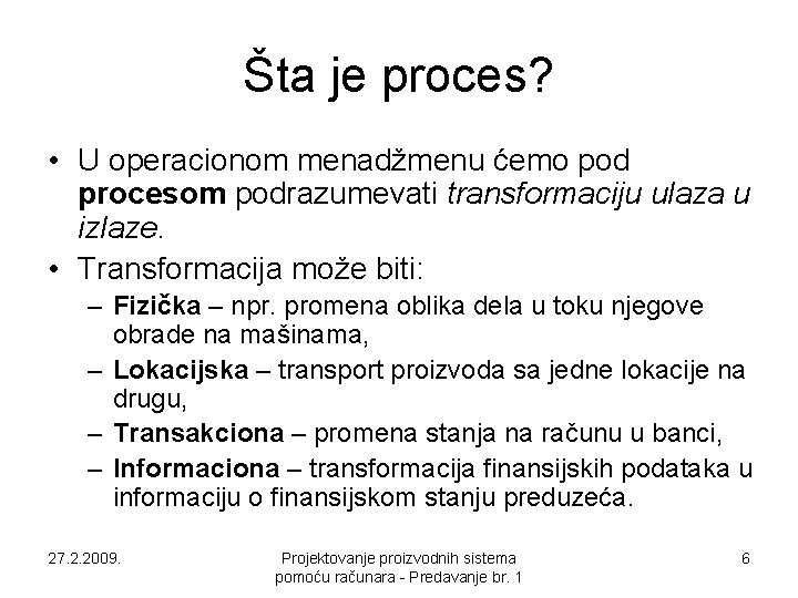 Šta je proces? • U operacionom menadžmenu ćemo pod procesom podrazumevati transformaciju ulaza u Šta je proces? • U operacionom menadžmenu ćemo pod procesom podrazumevati transformaciju ulaza u
