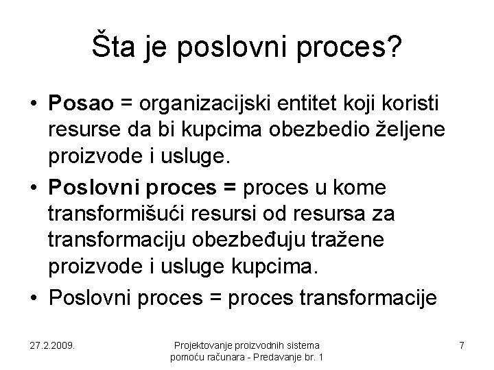 Šta je poslovni proces? • Posao = organizacijski entitet koji koristi resurse da bi Šta je poslovni proces? • Posao = organizacijski entitet koji koristi resurse da bi