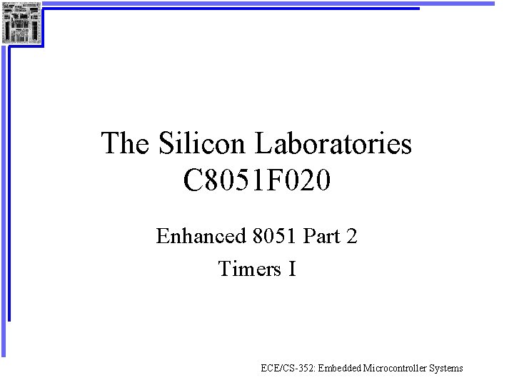 The Silicon Laboratories C 8051 F 020 Enhanced 8051 Part 2 Timers I ECE/CS-352: