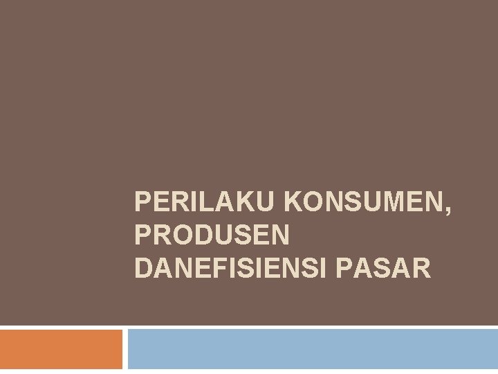 PERILAKU KONSUMEN, PRODUSEN DANEFISIENSI PASAR 