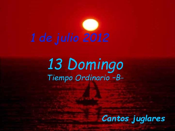 1 de julio 2012 13 Domingo Tiempo Ordinario –B- Cantos juglares 