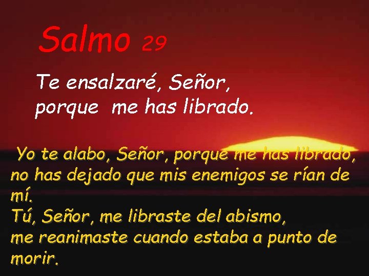 Salmo 29 Te ensalzaré, Señor, porque me has librado. Yo te alabo, Señor, porque