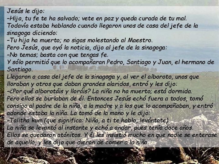 Jesús le dijo: –Hija, tu fe te ha salvado; vete en paz y queda
