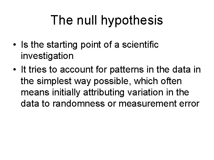 The null hypothesis • Is the starting point of a scientific investigation • It