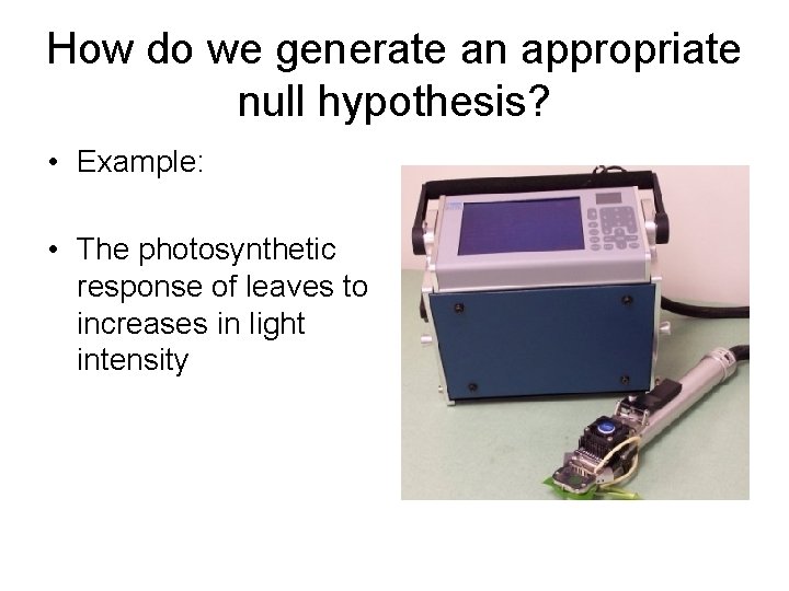 How do we generate an appropriate null hypothesis? • Example: • The photosynthetic response