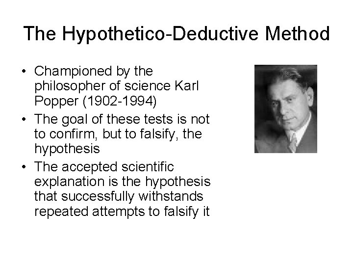 The Hypothetico-Deductive Method • Championed by the philosopher of science Karl Popper (1902 -1994)