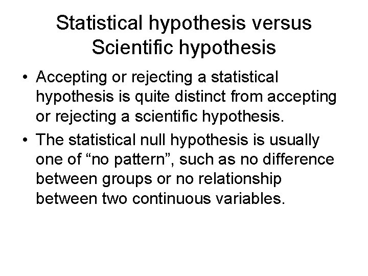 Statistical hypothesis versus Scientific hypothesis • Accepting or rejecting a statistical hypothesis is quite