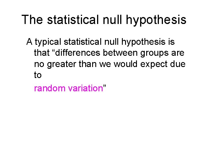 The statistical null hypothesis A typical statistical null hypothesis is that “differences between groups