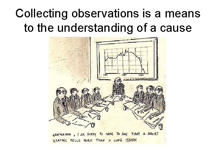 Collecting observations is a means to the understanding of a cause 