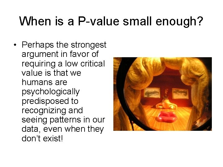 When is a P-value small enough? • Perhaps the strongest argument in favor of