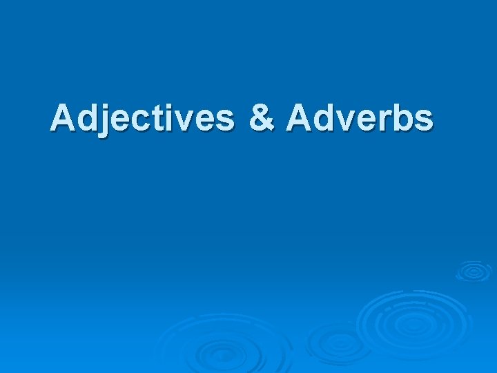 Adjectives & Adverbs 