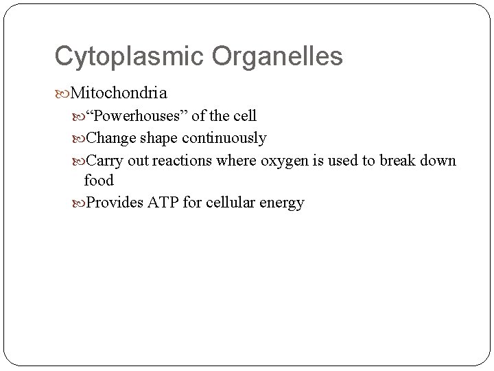 Cytoplasmic Organelles Mitochondria “Powerhouses” of the cell Change shape continuously Carry out reactions where