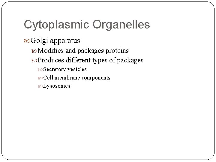 Cytoplasmic Organelles Golgi apparatus Modifies and packages proteins Produces different types of packages Secretory