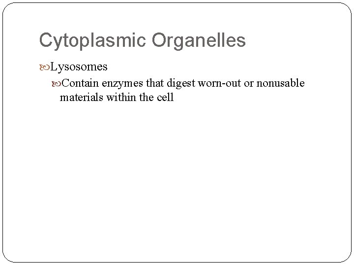 Cytoplasmic Organelles Lysosomes Contain enzymes that digest worn-out or nonusable materials within the cell