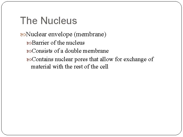 The Nucleus Nuclear envelope (membrane) Barrier of the nucleus Consists of a double membrane