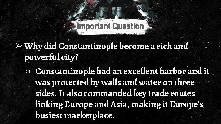 ➢ Why did Constantinople become a rich and powerful city? ○ Constantinople had an