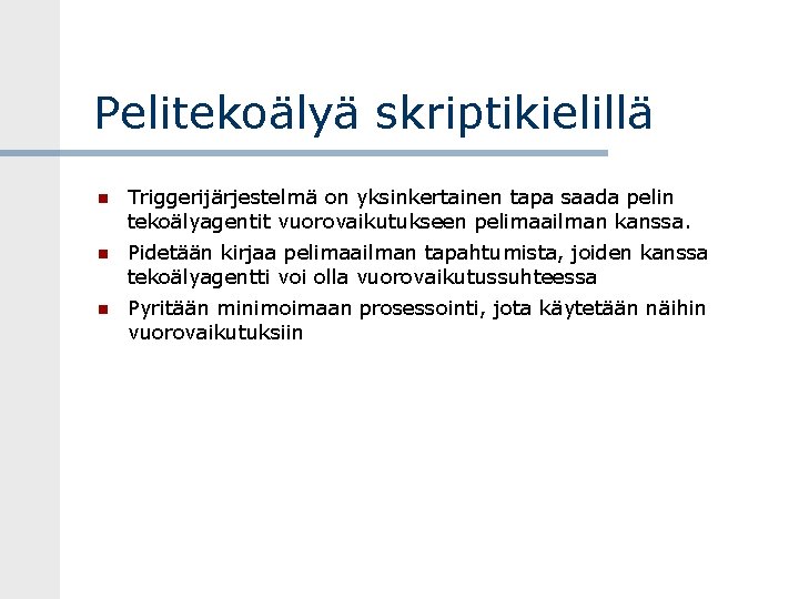 Pelitekoälyä skriptikielillä Triggerijärjestelmä on yksinkertainen tapa saada pelin tekoälyagentit vuorovaikutukseen pelimaailman kanssa. Pidetään kirjaa