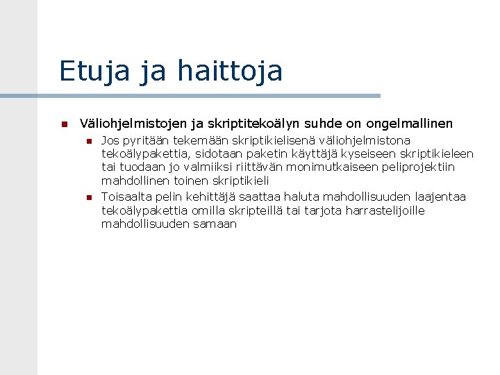 Etuja ja haittoja Väliohjelmistojen ja skriptitekoälyn suhde on ongelmallinen Jos pyritään tekemään skriptikielisenä väliohjelmistona