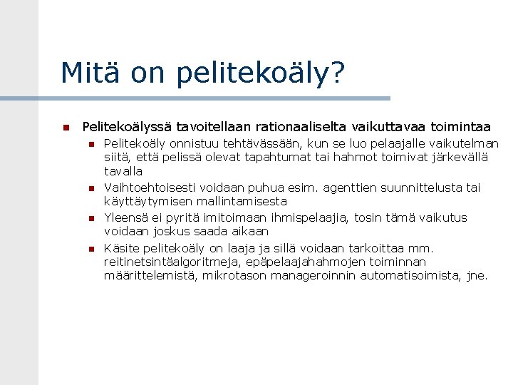 Mitä on pelitekoäly? Pelitekoälyssä tavoitellaan rationaaliselta vaikuttavaa toimintaa Pelitekoäly onnistuu tehtävässään, kun se luo