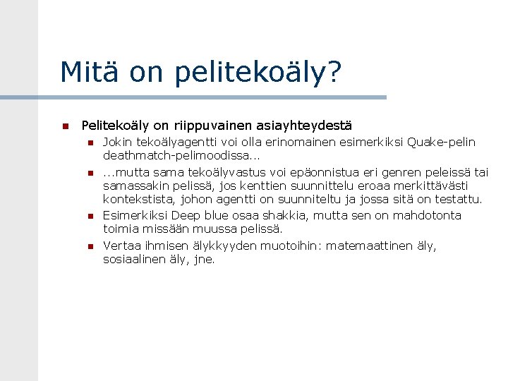 Mitä on pelitekoäly? Pelitekoäly on riippuvainen asiayhteydestä Jokin tekoälyagentti voi olla erinomainen esimerkiksi Quake-pelin