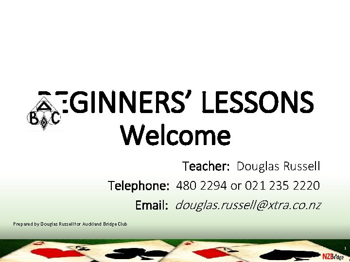 BEGINNERS’ LESSONS Welcome Teacher: Douglas Russell Telephone: 480 2294 or 021 235 2220 Email: