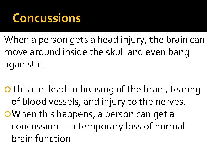 Concussions When a person gets a head injury, the brain can move around inside