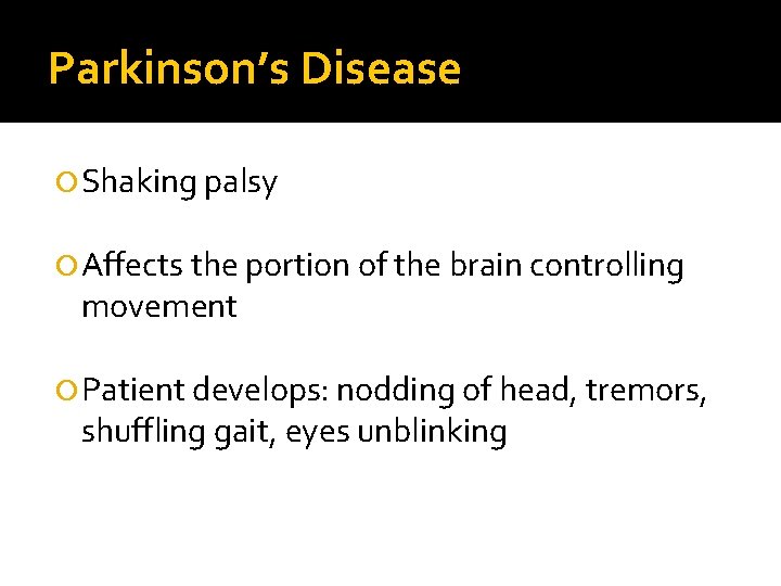 Parkinson’s Disease Shaking palsy Affects the portion of the brain controlling movement Patient develops: