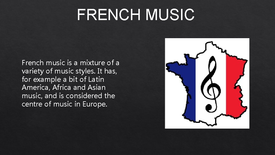 FRENCH MUSIC French music is a mixture of a variety of music styles. It FRENCH MUSIC French music is a mixture of a variety of music styles. It