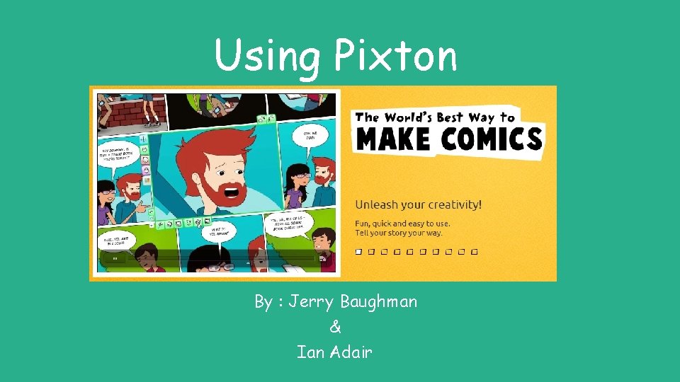 Using Pixton By : Jerry Baughman & Ian Adair 