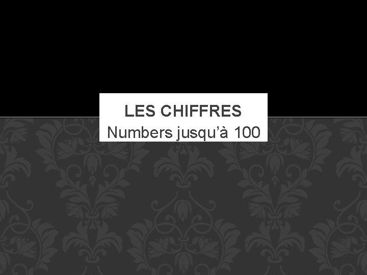 LES CHIFFRES Numbers jusqu’à 100 