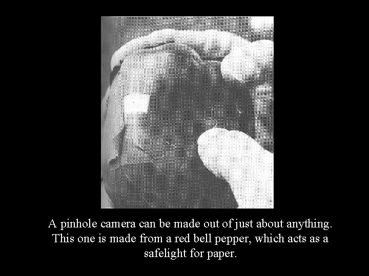A pinhole camera can be made out of just about anything. This one is