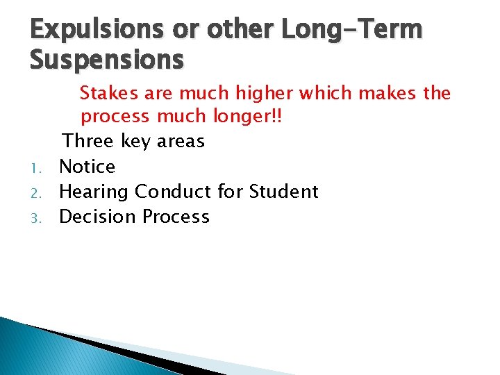 Expulsions or other Long-Term Suspensions 1. 2. 3. Stakes are much higher which makes