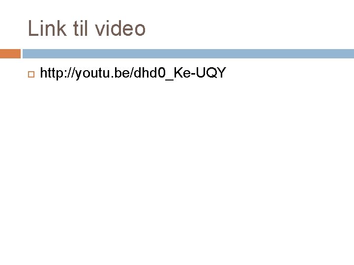 Link til video http: //youtu. be/dhd 0_Ke-UQY 