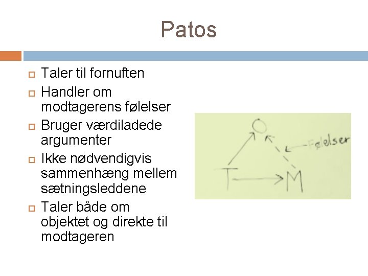 Patos Taler til fornuften Handler om modtagerens følelser Bruger værdiladede argumenter Ikke nødvendigvis sammenhæng