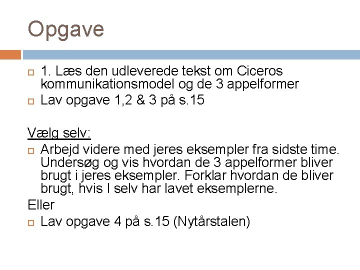 Opgave 1. Læs den udleverede tekst om Ciceros kommunikationsmodel og de 3 appelformer Lav