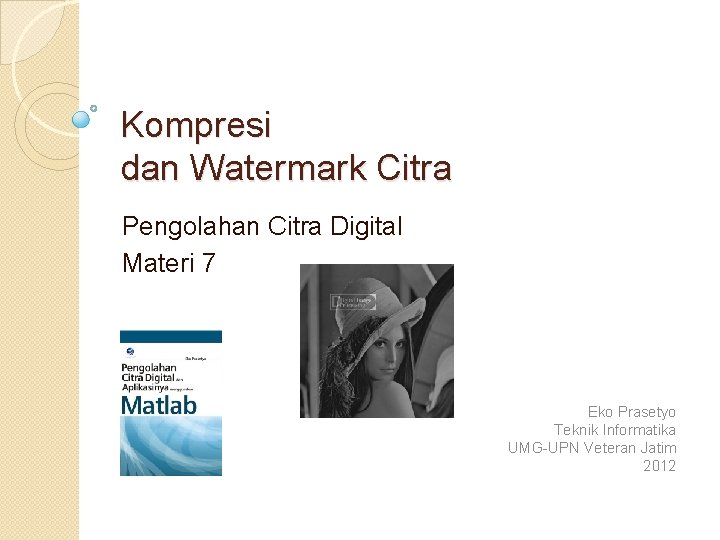 Kompresi dan Watermark Citra Pengolahan Citra Digital Materi 7 Eko Prasetyo Teknik Informatika UMG-UPN