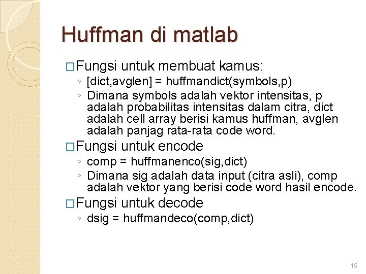 Huffman di matlab �Fungsi untuk membuat kamus: �Fungsi untuk encode �Fungsi untuk decode ◦
